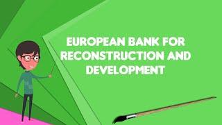 What is European Bank for Reconstruction and Development