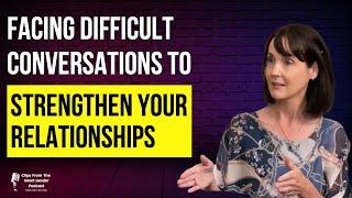 Facing Difficult Conversations To Strengthen Your Relationship | The Heart Leader Podcast