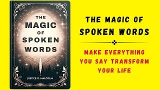 The Magic of Spoken Words: Make Everything You Say Transform Your Life (Audiobook)