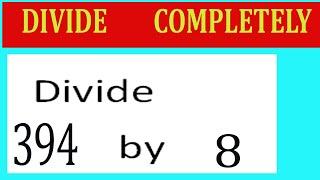 Divide     394      by     8  Divide   completely