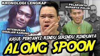 KRONOLOGI LENGKAP KASUS ALONG SPOON PENYANYI RINDU SERINDU RINDUNYA !!