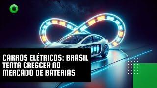 Carros elétricos: Brasil tenta crescer no mercado de baterias