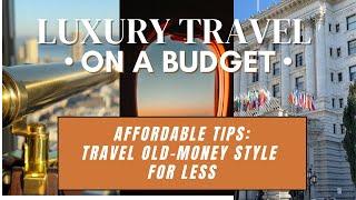 Luxury Travel ON A BUDGET • Affordable Tips for Upscale Travel