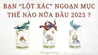 BẠN SẼ “LỘT XÁC” NGOẠN MỤC RA SAO NỮA ĐẦU NĂM 2025 ? ️Tarot️