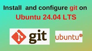 How to install and configure git 2.43 on Ubuntu 24.04 LTS |How to install git on Linux | 2024 update