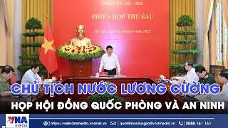 Chủ tịch nước Lương Cường họp Hội đồng Quốc phòng và An ninh - VNA