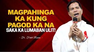 MAGPAHINGA KUNG PAGOD NA || SAKA KA LUMABAN ULIT || HOMILY || FATHER FIDEL ROURA