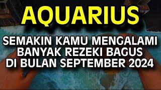 AQUARIUS KABAR BAIK SEPTEMBER 2024 MENGALAMI BANYAK SEKALI REZEKI YANG BAIK