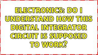 Electronics: Do I understand how this Digital Integrator circuit is supposed to work?