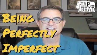 Being Perfectly Imperfect (or Imperfectly Perfect...?) - Tapping with Brad Yates