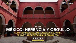 El Museo Regional de Tlaxcala y el papel de los tlaxcaltecas en la Conquista