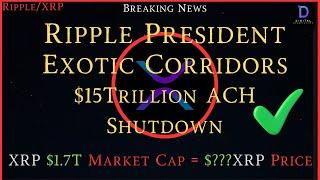 Ripple/XRP-Ripple President-Exotic Corridors, $15T ACH Shutdown 2030, XRP $1.7T Mar Cap=XRP $???