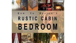 How To Design A Rustic Cabin Bedroom