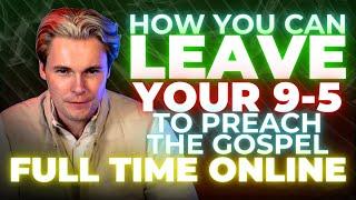LEAVE your 9-5 to PREACH the gospel online!