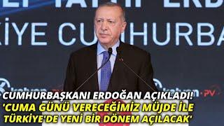 Cumhurbaşkanı Erdoğan açıkladı! 'Cuma günü vereceğimiz müjde ile Türkiye'de yeni bir dönem açılacak'