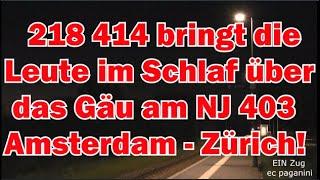 218 414 bringt die Leute im Schlaf durch das Gäu! Am NJ 403 aus Amsterdam brummt sie gen Offenburg!