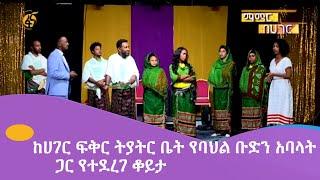 ከሀገር ፍቅር ትያትር ቤት የባህል ቡድን አባላት ጋር የተደረገ ቆይታ