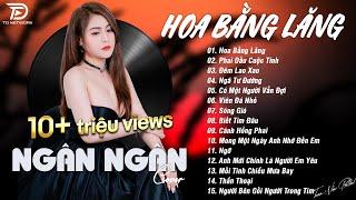 HOA BẰNG LĂNG x PHAI DẤU CUỘC TÌNH  NGÂN NGÂN COVER - Nhạc ballad buồn tâm trạng TOÀN BÀI HAY