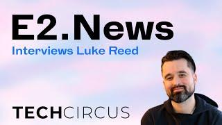 E2.News interviews Luke Reed - Exclusive full video