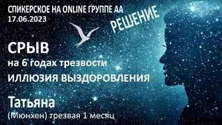 Срыв на 6 годах трезвости. Иллюзия выздоровления. Татьяна (Мюнхен) Спикерское на группе АА "Решение"