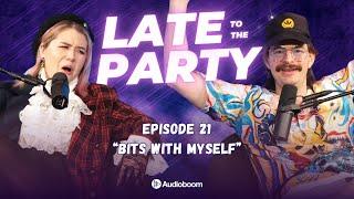 Bits with Myself | Late To The Party - episode 21