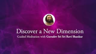 Discover a New Dimension - Guided Meditation by Gurudev Sri Sri Ravi Shankar
