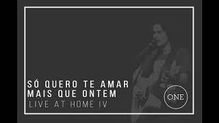 Só Quero Te Amar Mais Que Ontem - No Secreto (Live At Home IV)