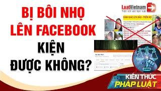Bị Bôi Nhọ Danh Dự Trên Facebook, Có Kiện Được Không? | LuatVietnam