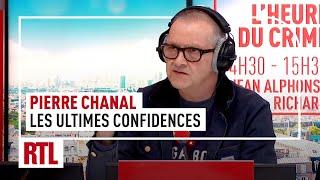 L'heure du Crime : Pierre Chanal, les ultimes confidences