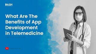 What are the benefits of App Development in Telemedicine? | Dash Technologies Inc