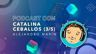 Alejandro Marín | Podcast con Catalina Ceballos (3/5)