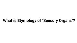 What is Etymology of  Sensory Organs ?