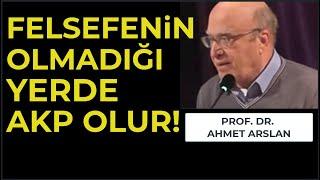 FELSEFENİN OLMADIĞI YERDE BAŞINIZA AKP GELİR! (Prof. Dr. Ahmet Arslan, Felsefe hocası)