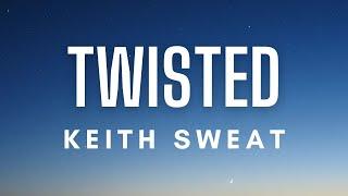 Keith Sweat - Twisted (Lyrics)
