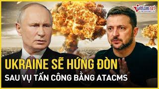 Ukraine sẽ hứng đòn thảm khốc sau vụ tấn công tên lửa Mỹ ATACMS vào lãnh thổ Nga? | Báo VietNamNet