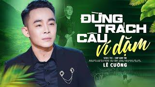 Man mác chiều buông lơi, dòng sông Lam xanh vời vợi | ĐỪNG TRÁCH CÂU VÍ DẶM - LÊ CƯỜNG