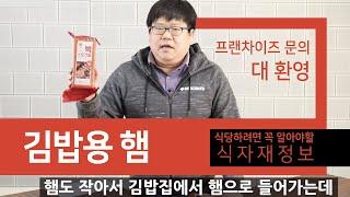 프랜차이즈 사업이 막막하신 분들! 저희가 도와드려요! [식자재정보 김밥용 햄]