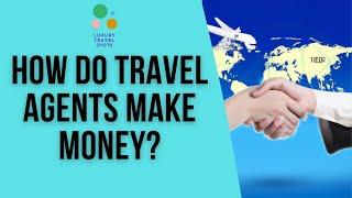 How Do Travel Agents Make Money?