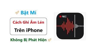 Hướng Dẫn Ghi Âm Bí Mật Trên iPhone – Không Mở App, Không Bị Phát Hiện