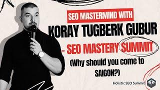 SEO Mastermind with Koray Tugberk GUBUR - SEO Mastery Summit (Why should you come to Saigon?)