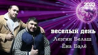 Лезгин Белаш & Ёна Балё - Веселый день - Премьера 2023