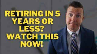 Retiring in 5 Years or less?  Watch this now! 