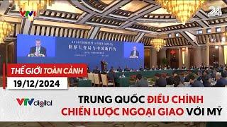 Thế giới toàn cảnh 19/12: Trung Quốc điều chỉnh chiến lược ngoại giao với Mỹ | VTV24