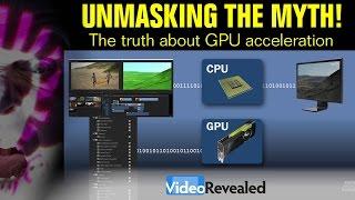 UNMASKING THE MYTH! The truth about GPU acceleration.