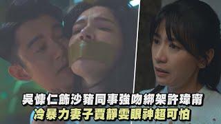 【她和她的她】吳慷仁飾沙豬同事強吻綁架許瑋甯 冷暴力妻子賈靜雯眼神超可怕