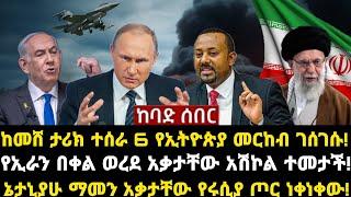 ሰበር ሰበር:ከመሸ ታሪክ ተሰራ 6 የኢትዮጵያ መርከብ ገሰገሱ! የኢራን በቀል ወረደ አቃታቸው አሽኮል ተመታች! ኔታኒያሁ ማመን አቃታቸው የሩሲያ ጦር ነቀነቀው!