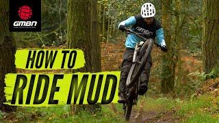 How To Ride Your Mountain Bike In Mud | MTB Skills