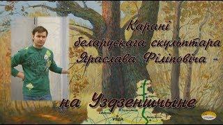 Карані беларускага скульптара Яраслава Філіповіча -  на Уздзеншчыне