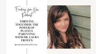 Thriving Together: The Power of Playful Parenting with Dr. Laura Froyen