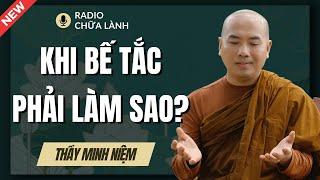 Sư Minh Niệm | Khi LÒNG BẾ TẮC Hãy Nhớ Điều Này (Thầy Giảng Quá Đúng Tâm Lý) | Radio Chữa Lành